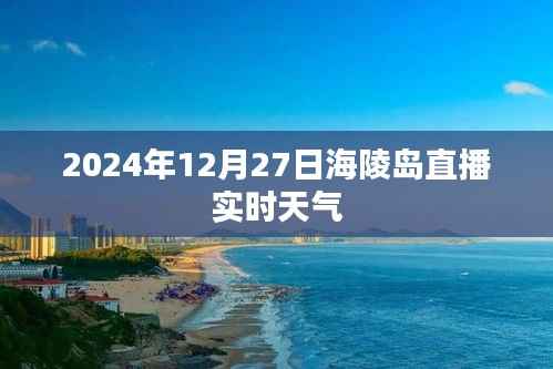 海陵岛直播实时天气(直播时间,2024年12月27日)