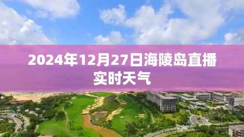 海陵岛直播实时天气(直播时间,2024年12月27日)