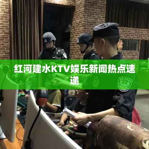 红河建水KTV娱乐新闻热点速递